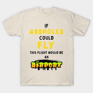 If assholes could fly this flight would be an airport T-Shirt